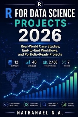 R for Data Science Projects 2026: Real-World Case Studies, End-to-End Workflows,