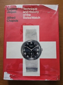 Technique and History of the Swiss Watch by Eugene Jaquet and Alfred Chapuis