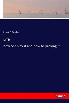 Life how to enjoy it and how to prolong it Frank C Fowler Taschenbuch 260 S.