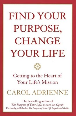 Find Your Purpose, Change Your Life: Getting to the Heart ... by Adrienne, Carol