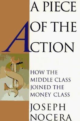 A Piece of the Action : How the Middle Class Joined the Money Class, Nocera, Jos