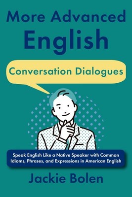 More Advanced English Conversation Dialogues: Speak English Like a Native Speake
