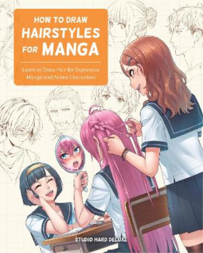 How to Draw Hairstyles for Manga: Learn to Draw Hair for Expressive Manga and An