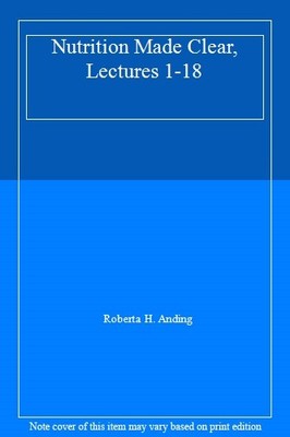 Nutrition Made Clear, Lectures 1-18,Roberta H. Anding