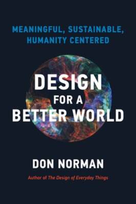 Design for a Better World: Meaningful, Sustainable, Humanity Centered by Norman