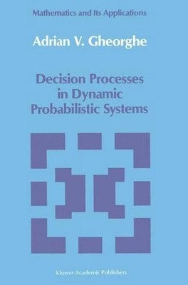 Decision Processes in Dynamic Probabilistic Systems by A.V. Gheorghe (English) H