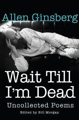 Wait Till I'm Dead: Uncollected Poems by Ginsberg, Allen