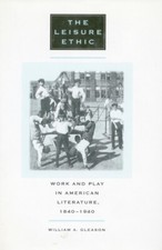 The Leisure Ethic: Work And Play In American Literature, 1840-1940