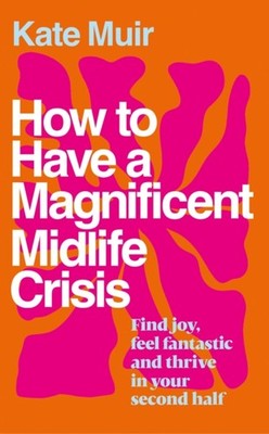 How to Have a Magnificent Midlife Crisis by Kate Muir HARDBACK 9781398525504