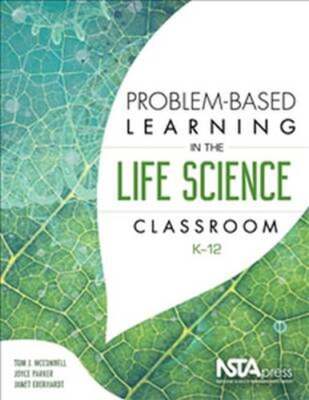 Problem-Based Learning in the Life Science Classroom, K 12 by Tom McConnell: New