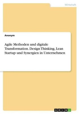 Agile Methoden und digitale Transformation. Design Thinking, Lean Startup und Sy