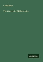The Story Of A Millionnaire L. Muhlbach