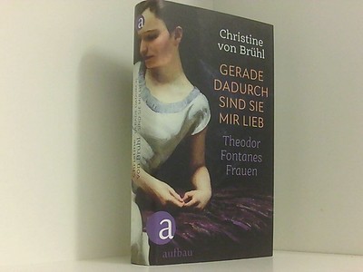 Gerade dadurch sind sie mir lieb: Theodor Fontanes Frauen Theodor Fontanes Fraue