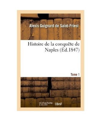 Histoire de la Conquête de Naples. Tome 1, De Saint-Priest, Alexis Guignard