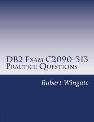 DB2 EXAM C2090-313 PRACTICE QUESTIONS By Robert Wingate **BRAND NEW**