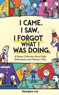 I Came. I Saw. I Forgot What I Was Doing.: A Humor Coll - Paperback NEW Georgina
