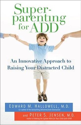 Superparenting for ADD: An Innovative Approach to Raising Your Distracte - GOOD