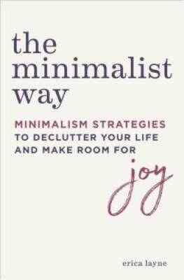 The Minimalist Way: Minimalism Strategies to Declutter Your Life and - VERY GOOD