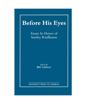Before His Eyes: Essays in Honor of Stanley Kauffmann, Cardullo, Bert