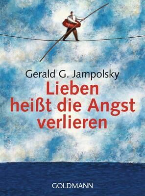Gerald G. Jampolsky: Lieben heißt die Angst verlieren  Goldmann 16. Auflage 2005