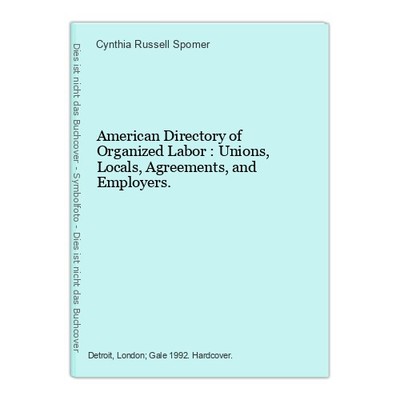 American Directory of Organized Labor : Unions, Locals, Agreements, and Employer