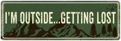 I'm outside, getting Lost Camping Outdoors Metal Sign Gift 6x18 106180091020