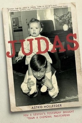 Judas: How a Sister's Testimony Brought Down a Criminal MasterMind by Astrid Hol