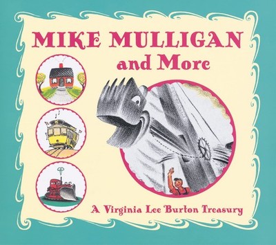 Mike Mulligan and More: A Classic Construction Story Collection About Hard W...