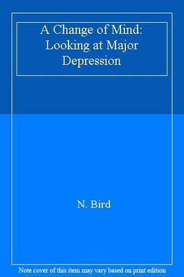 A Change of Mind: Looking at Major Depression,N. Bird