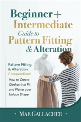 Pattern Fitting: Beginner + Intermediate Guide to Pattern Fitting and Alteration