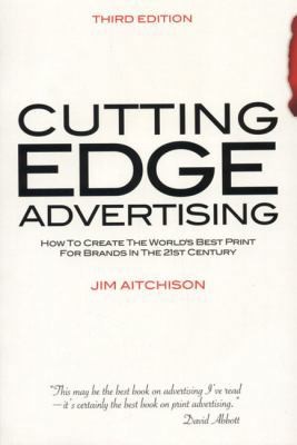 Cutting Edge Advertising: How to Create the World's Best Print for Brands in...