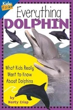 Everything Dolphin: What Kids Really Want to Know about Dolphins [Kids Faqs]