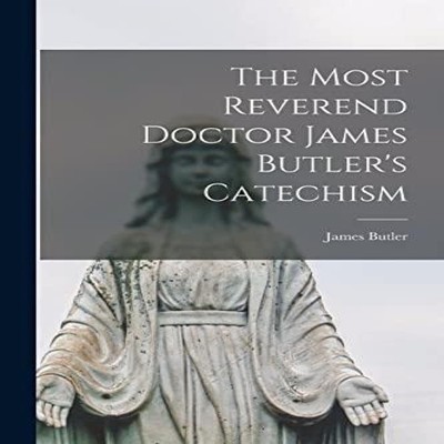 The Most Reverend Doctor James Butler's Catechism James 1742-1791
