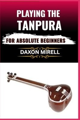 Playing the Tanpura for Absolute Beginners A Step-by-St - paperback NEW DAXON. M