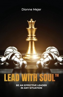 Lead With Soul, How to Become a More Effective Leader in Uncertain Times (withou
