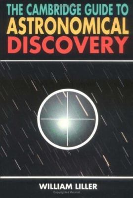 The Cambridge Guide to Astronomical Discovery by Liller, William