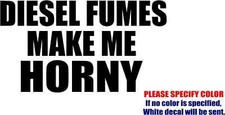 Diesel Fumes Make Me Horny Vinyl Decal Sticker Car Truck Window Various Sizes