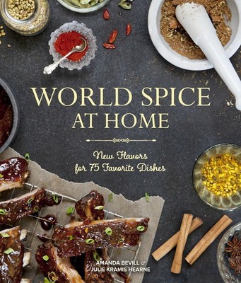 World Spice at Home: New Flavors for 75 Favorite Dishes,Amanda B