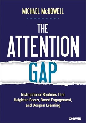 The Attention Gap: Instructional Routines That Heighten Focus, Boost Engagement,
