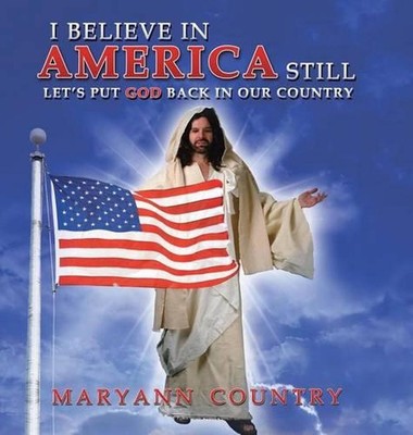 I Believe in America Still: Let's Put God Back in Our Country by Maryann Country