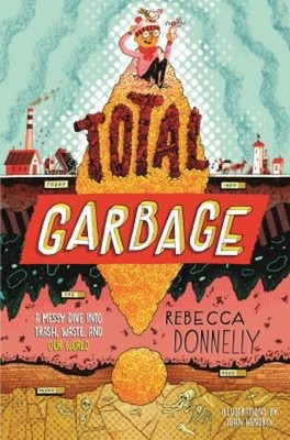 Total Garbage : A Messy Dive into Trash, Waste, and Our World Reb