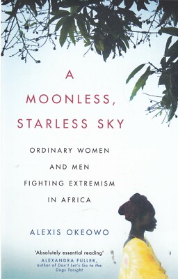 A Moonless, Starless Sky: Ordinary Women and Men Fighting Extremism in Africa 