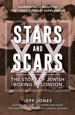 Stars and Scars: The Story of Jewish Boxing in London by Jeff Jones Paperback Bo