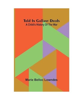 Told in gallant deeds: A child's history of the war, Belloc Lowndes, Marie