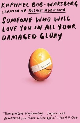 Raphael Bob-Waksberg Someone Who Will Love You in All Your Damaged Glory