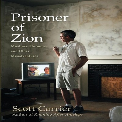 Prisoner of Zion Muslims Mormons and Other Misadventures Scott Ca