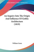 William Gunn | An Inquiry Into The Origin And Influence Of Gothic...