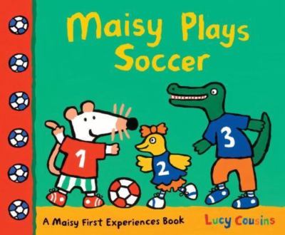 Maisy Plays Soccer: A Maisy First Experiences Book (Maisy the Mouse Learns to...