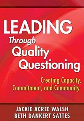 Leading Through Quality Questioning: Creating Capacity, Commitment, and Communi
