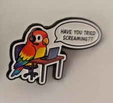 HAVE YOU TRIED SCREAMING?-2 OR MORE PINS $5.49 SHIPPING-SPEND $20 SHIPPING  FREE